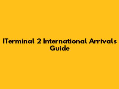 ITerminal 2 International Arrivals Guide