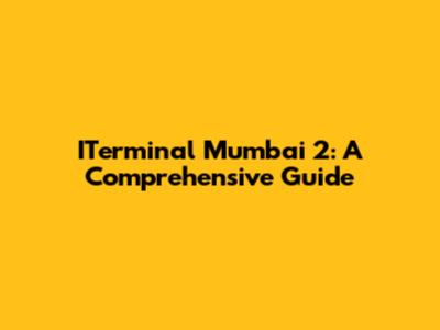 ITerminal Mumbai 2: A Comprehensive Guide