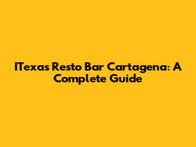 ITexas Resto Bar Cartagena: A Complete Guide