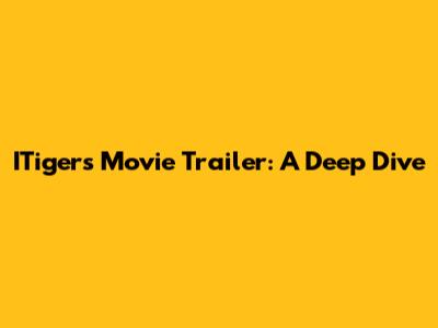 ITigers Movie Trailer: A Deep Dive
