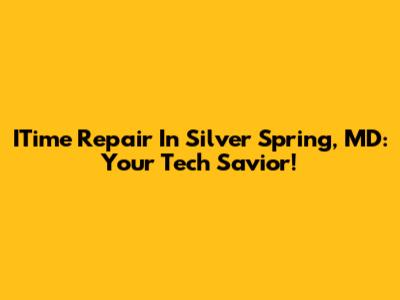 ITime Repair In Silver Spring, MD: Your Tech Savior!