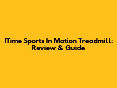 ITime Sports In Motion Treadmill: Review & Guide