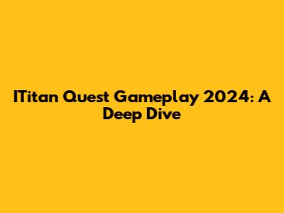 ITitan Quest Gameplay 2024: A Deep Dive