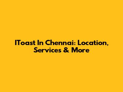 IToast In Chennai: Location, Services & More