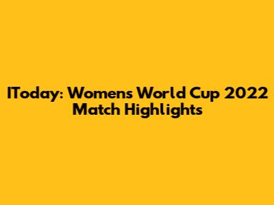 IToday: Women's World Cup 2022 Match Highlights
