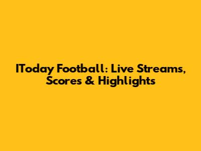IToday Football: Live Streams, Scores & Highlights