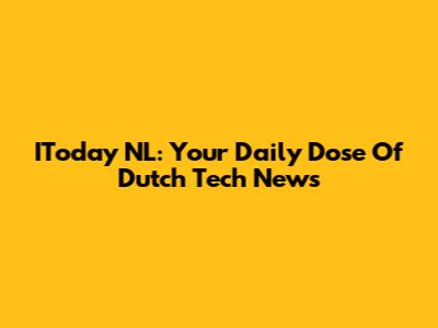 IToday NL: Your Daily Dose Of Dutch Tech News