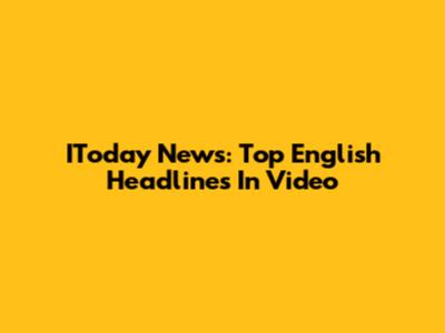 IToday News: Top English Headlines In Video