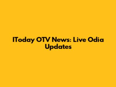IToday OTV News: Live Odia Updates