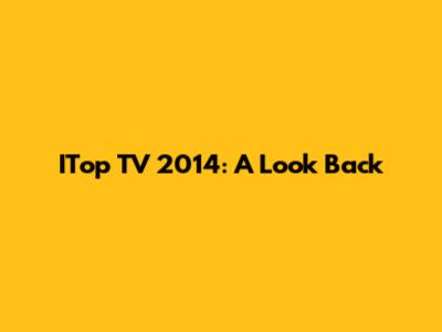 ITop TV 2014: A Look Back