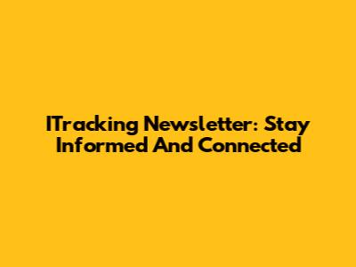 ITracking Newsletter: Stay Informed And Connected