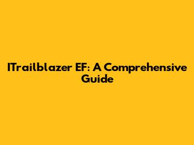 ITrailblazer EF: A Comprehensive Guide