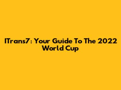 ITrans7: Your Guide To The 2022 World Cup
