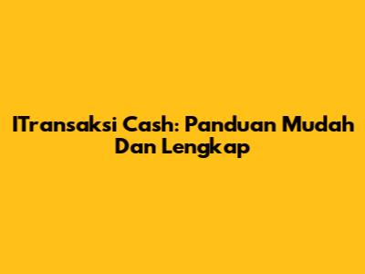 ITransaksi Cash: Panduan Mudah Dan Lengkap