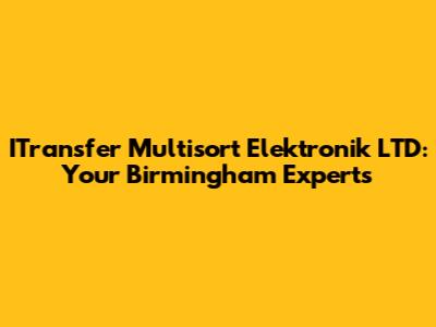 ITransfer Multisort Elektronik LTD: Your Birmingham Experts