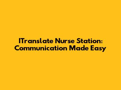 ITranslate Nurse Station: Communication Made Easy