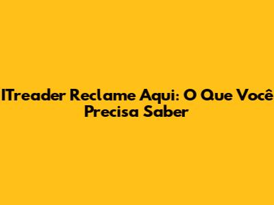 ITreader Reclame Aqui: O Que Você Precisa Saber