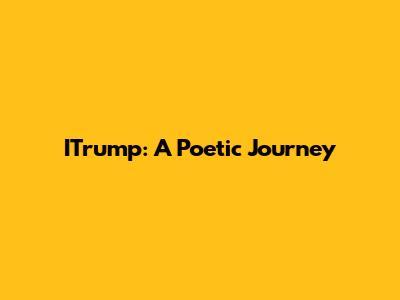 ITrump: A Poetic Journey
