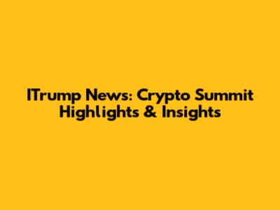 ITrump News: Crypto Summit Highlights & Insights