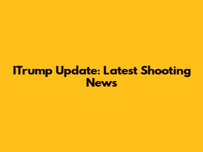 ITrump Update: Latest Shooting News