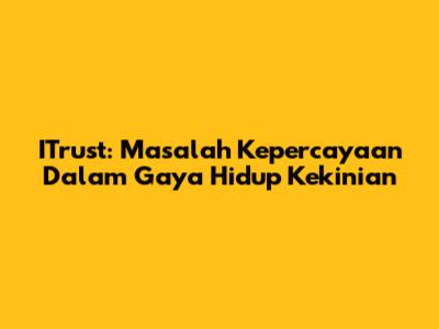 ITrust: Masalah Kepercayaan Dalam Gaya Hidup Kekinian