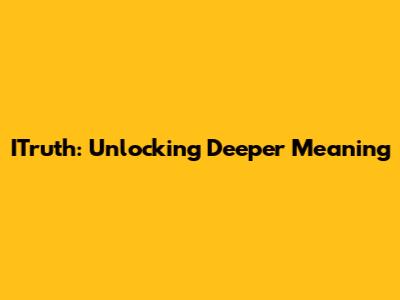 ITruth: Unlocking Deeper Meaning