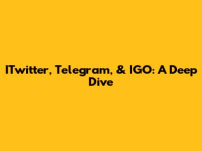 ITwitter, Telegram, & IGO: A Deep Dive