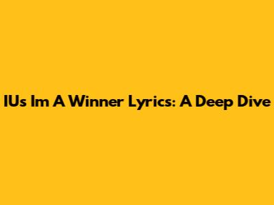 IU's 'I'm A Winner' Lyrics: A Deep Dive