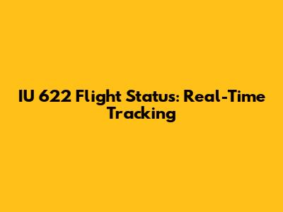 IU 622 Flight Status: Real-Time Tracking