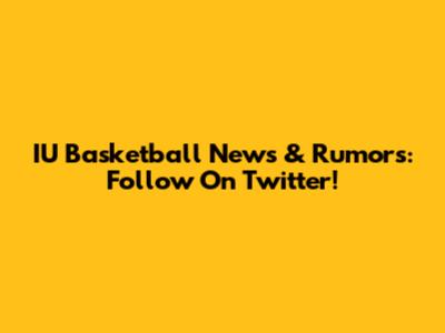 IU Basketball News & Rumors: Follow On Twitter!