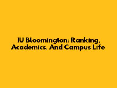 IU Bloomington: Ranking, Academics, And Campus Life