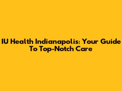 IU Health Indianapolis: Your Guide To Top-Notch Care
