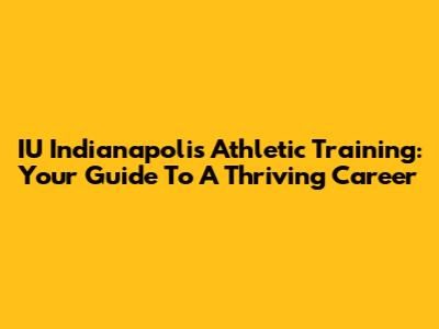 IU Indianapolis Athletic Training: Your Guide To A Thriving Career