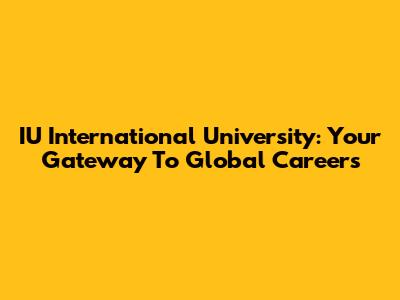 IU International University: Your Gateway To Global Careers