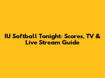 IU Softball Tonight: Scores, TV & Live Stream Guide