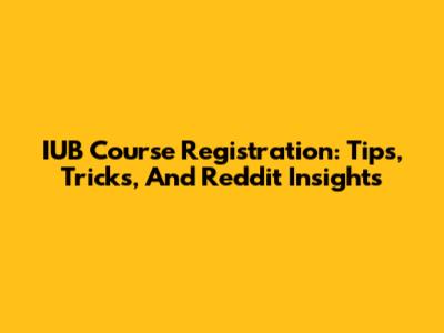 IUB Course Registration: Tips, Tricks, And Reddit Insights