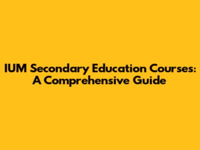 IUM Secondary Education Courses: A Comprehensive Guide
