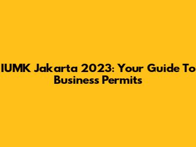 IUMK Jakarta 2023: Your Guide To Business Permits
