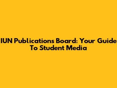 IUN Publications Board: Your Guide To Student Media