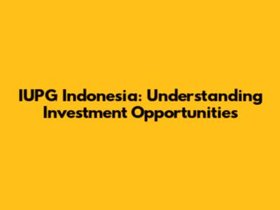 IUPG Indonesia: Understanding Investment Opportunities