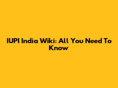 IUPI India Wiki: All You Need To Know