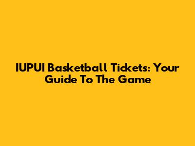 IUPUI Basketball Tickets: Your Guide To The Game