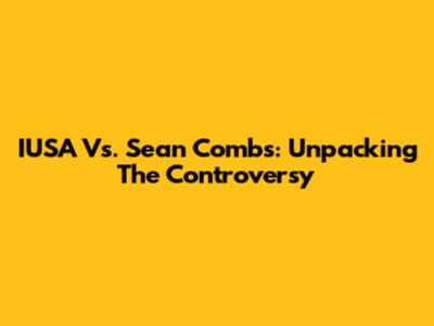 IUSA Vs. Sean Combs: Unpacking The Controversy