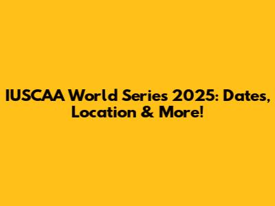 IUSCAA World Series 2025: Dates, Location & More!