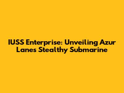 IUSS Enterprise: Unveiling Azur Lane's Stealthy Submarine