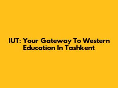 IUT: Your Gateway To Western Education In Tashkent