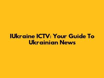 IUkraine ICTV: Your Guide To Ukrainian News