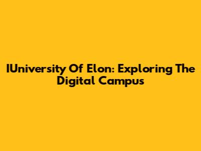 IUniversity Of Elon: Exploring The Digital Campus