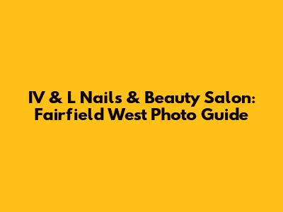 IV & L Nails & Beauty Salon: Fairfield West Photo Guide