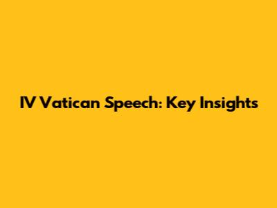 IV Vatican Speech: Key Insights